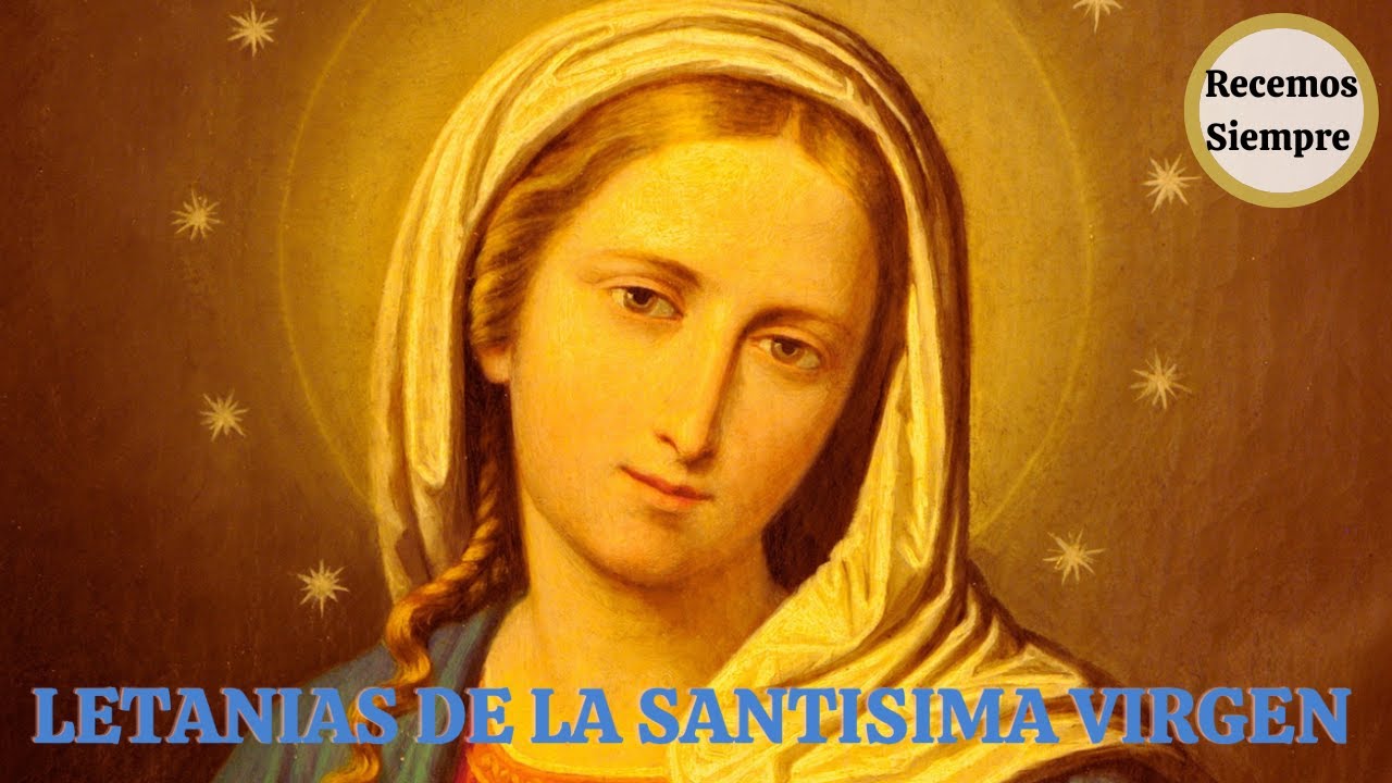 Letanias de la Santisima Virgen Maria. Consagrados a la Virgen Maria.
