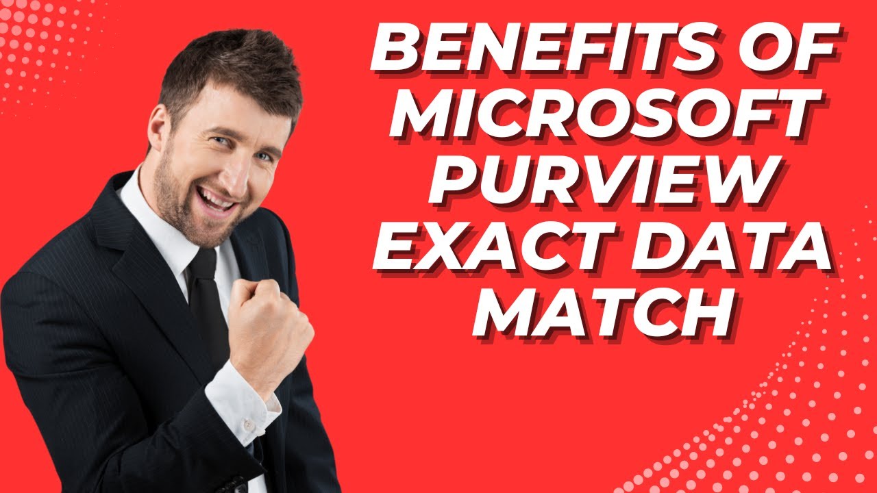 BENEFITS OF MICROSOFT PURVIEW EXACT DATA MATCH