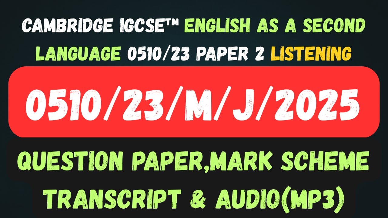 0510/23/M/J/25 ENGLISH AS A SECOND LANGUAGE 0510/22 Paper 2 Listening MP3 MARK SCHEME TRANSCRIPT ESL