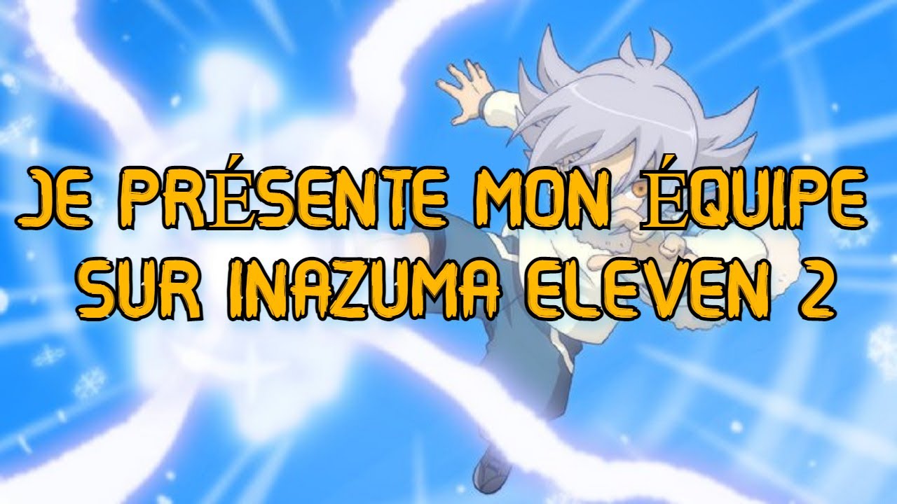 JE PRÉSENTE MON ÉQUIPE SUR INAZUMA ELEVEN 2