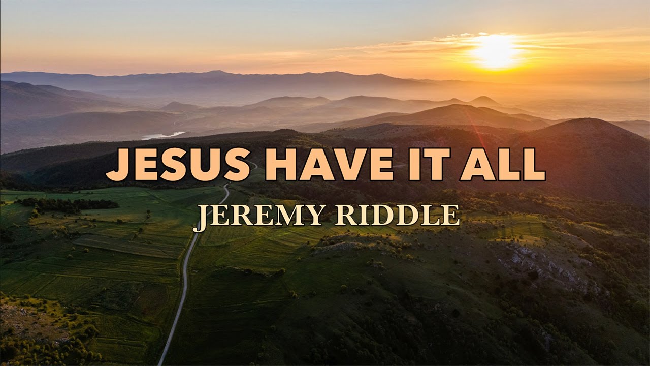 Jesus Have It All - Jeremy Riddle - Lyric Video