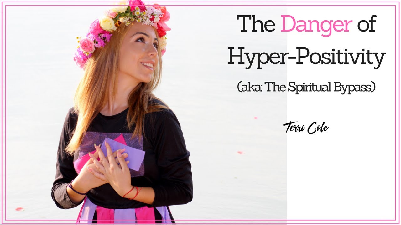 The Hidden Dangers of Hyper-Positivity (AKA: The Spiritual Bypass) Terri Cole  2017