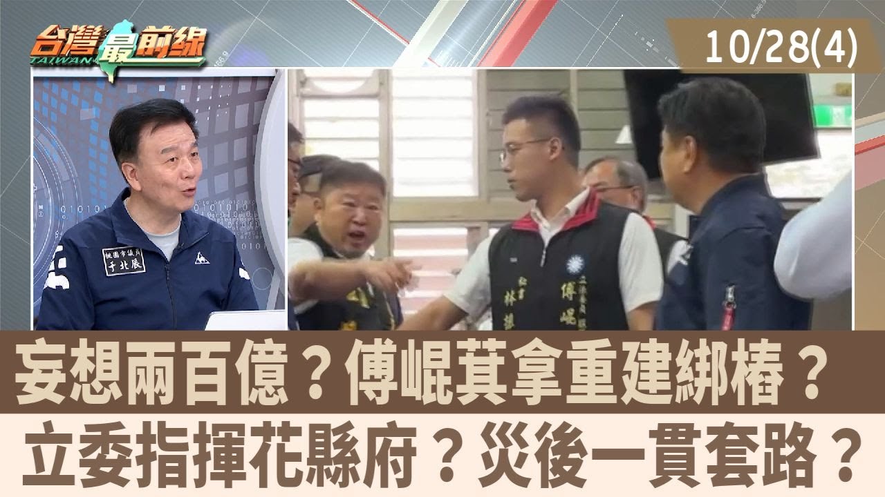 妄想兩百億？傅崐萁拿重建綁樁？  立委指揮花縣府？災後一貫套路？【台灣最前線 重點摘要】2025.10.28(4)