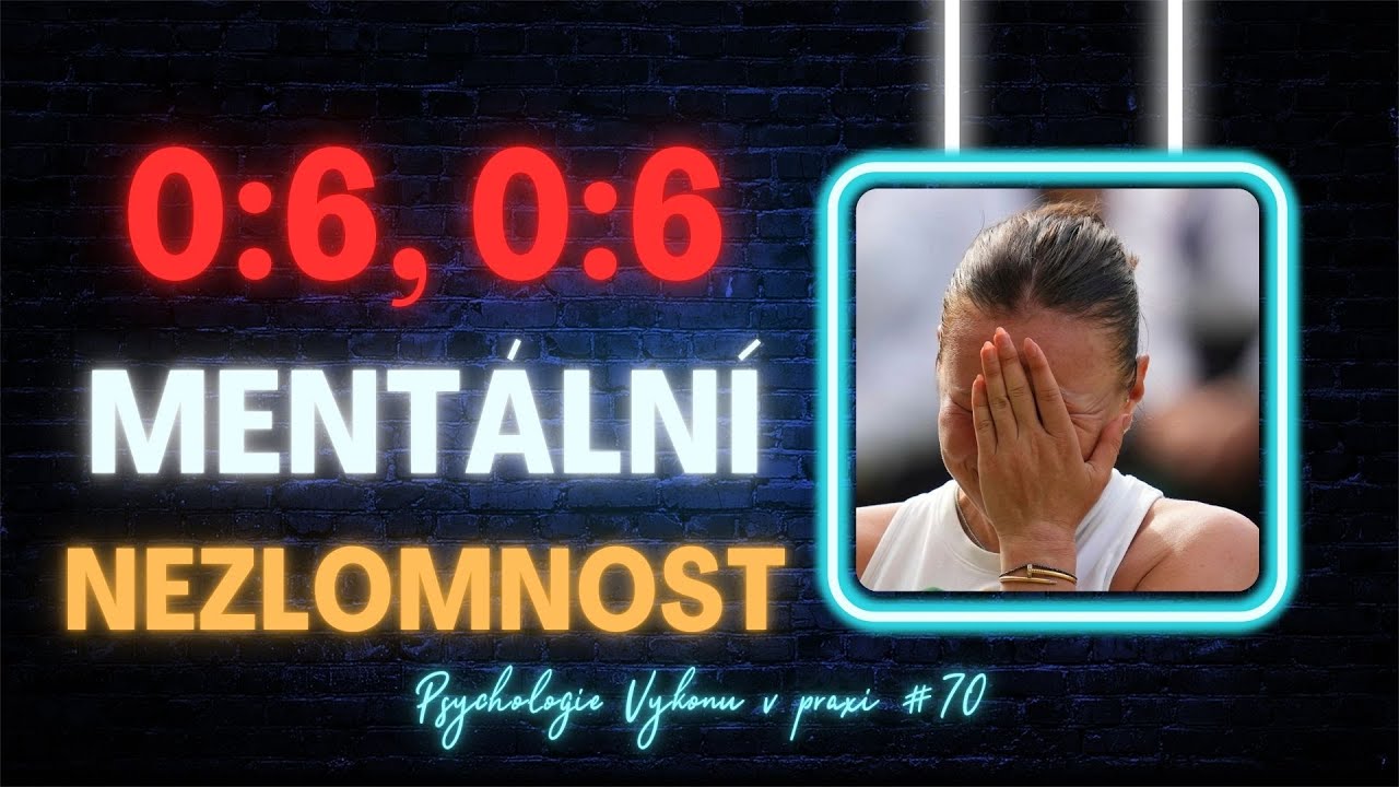 0:6, 0:6 - Mentální NEZLOMNOST (Psychologie výkonu v praxi #70)
