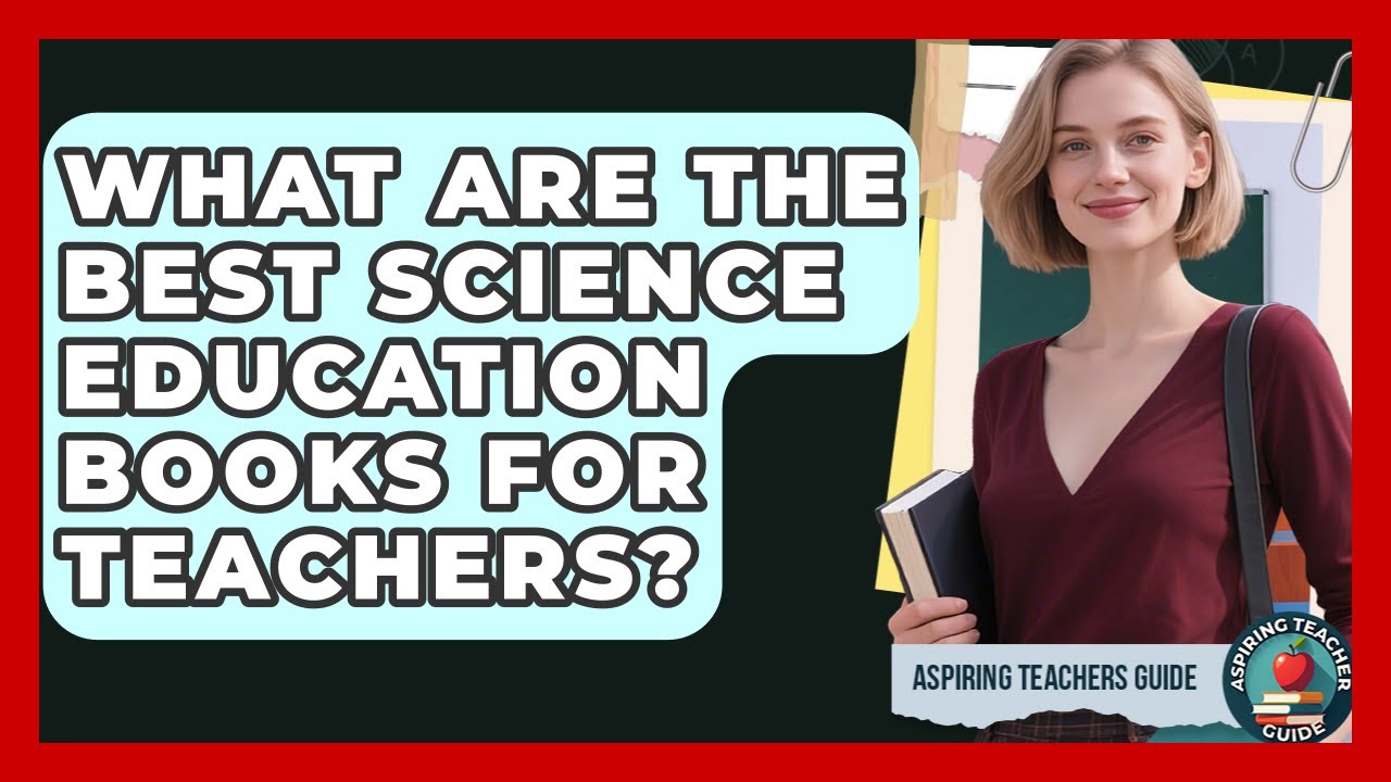 What Are The Best Science Education Books For Teachers? - Aspiring Teacher Guide