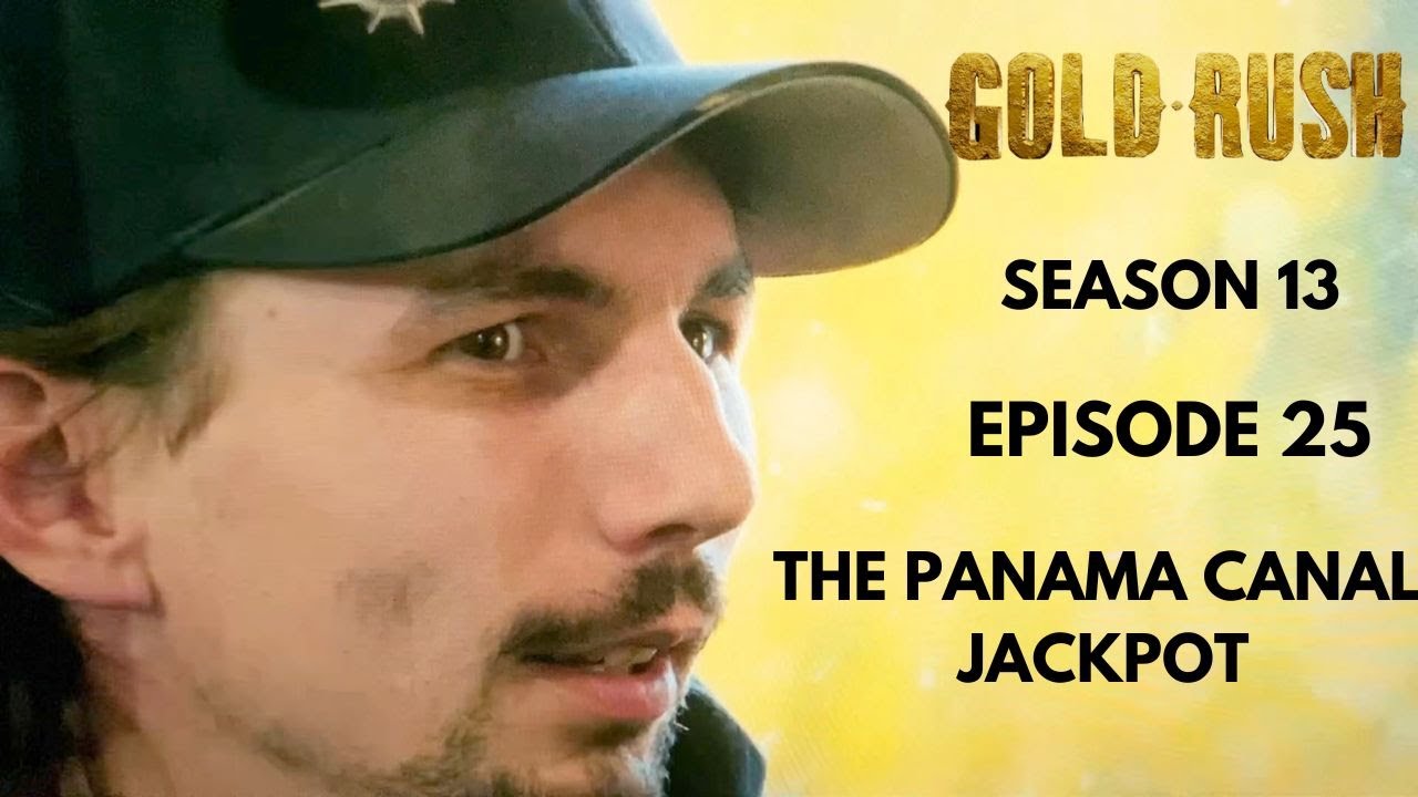 GOLD RUSH: SEASON 13  ~ THE PANAMA CANAL JACKPOT ~