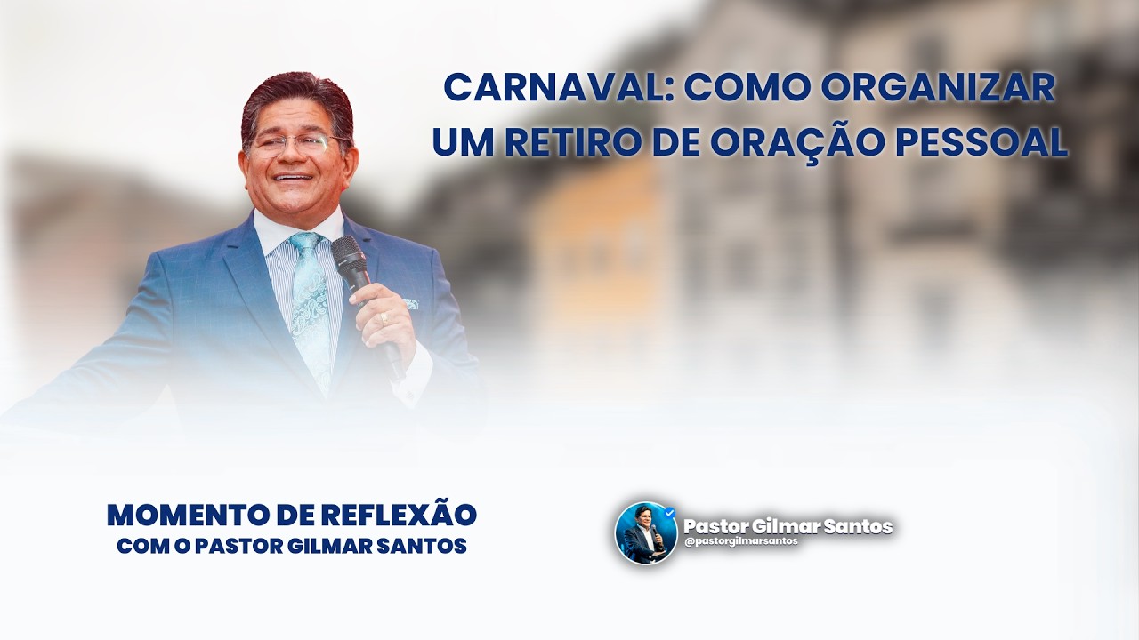 Momento de Reflexão | Pr. Gilmar Santos | CARNAVAL: COMO ORGANIZAR UM RETIRO DE ORAÇÃO PESSOAL