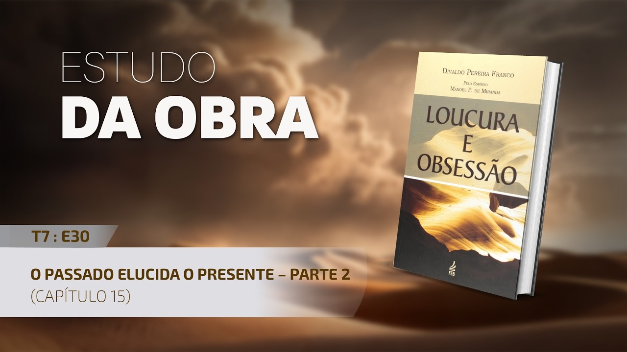 Estudo da Obra – Loucura e Obsessão | T7:E30 – Cap. 15: O passado elucida o presente – Parte 2