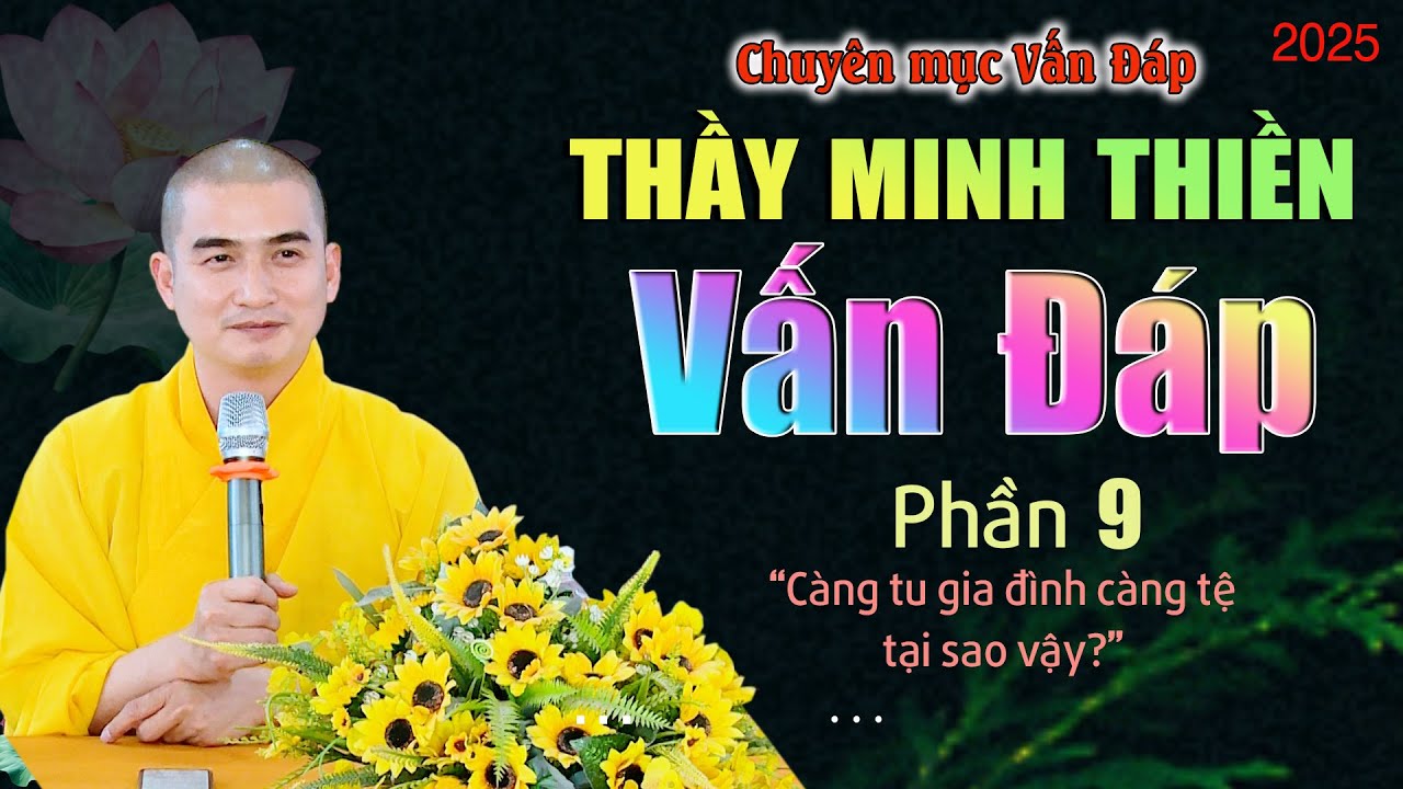 Phần 9: "Càng Tu Gia Đình Càng Tệ tại sao?"/Chuyên mục vấn đáp Thầy Thích Minh Thiền [2025]