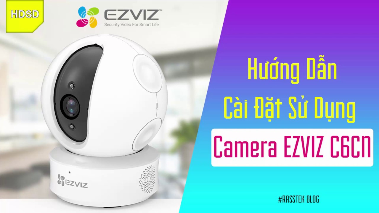 Hướng Dẫn C&agrave;i Đặt Camera EZVIZ C6CN To&agrave;n Tập | RASSTEK Blog