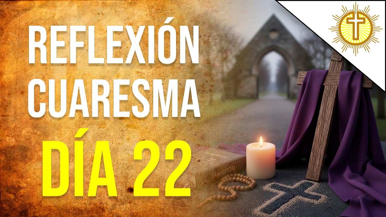 Cuaresma Día 22 🙏 | Oración y Reflexión Diaria para la Conversión del Corazón ✝️