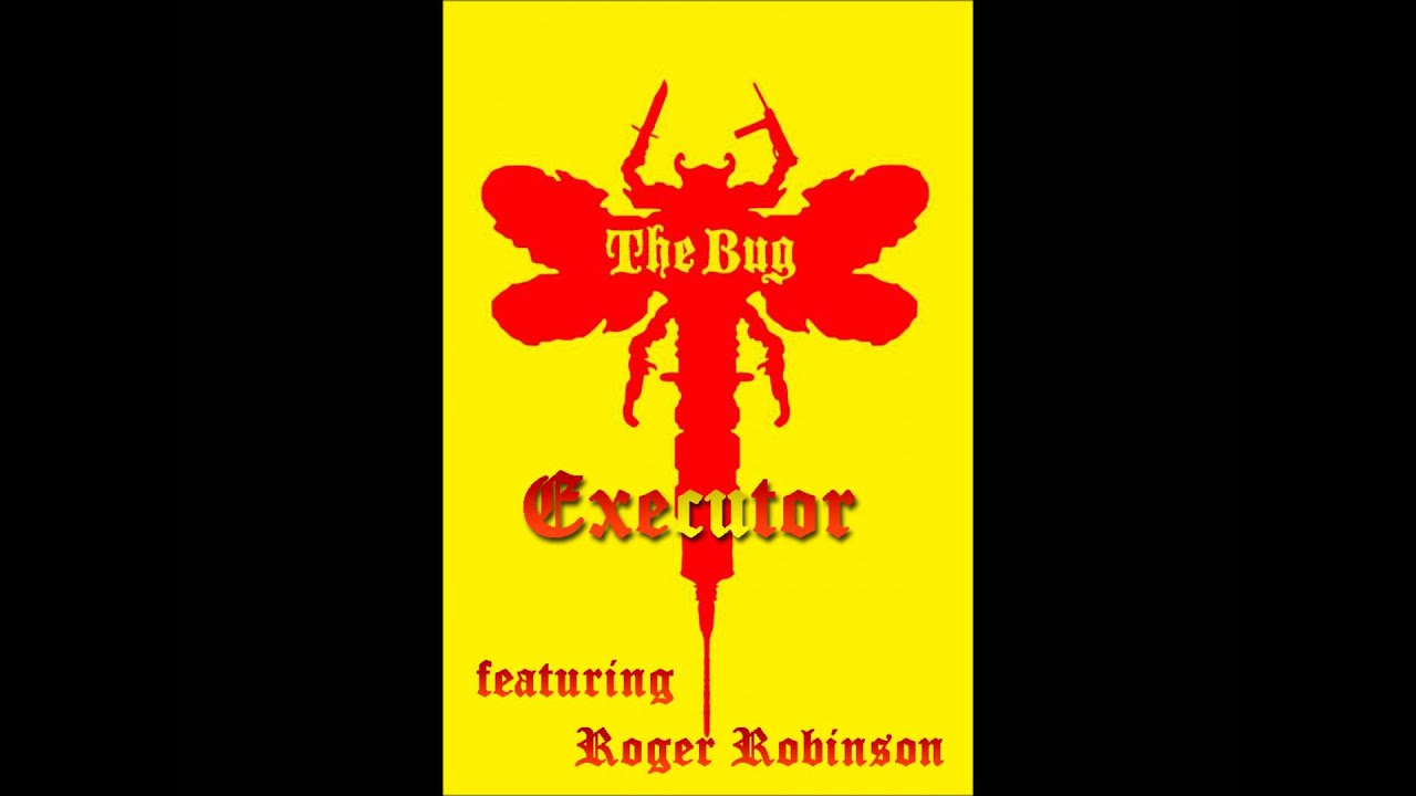 The Bug - Executor (featuring Roger Robinson)