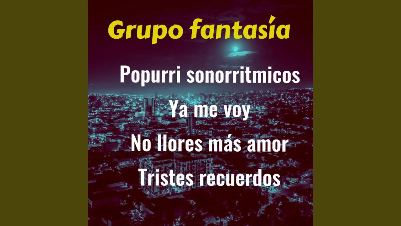 Grupo Fantasia Popurri Sonorritmicos Ya Me Voy , No Llores Mas Amor, Tristes Recuerdos
