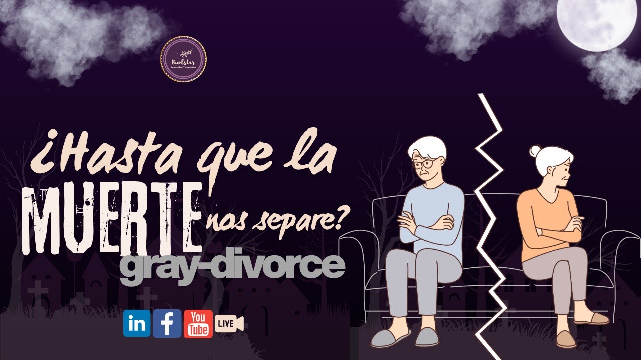 ¿Hasta que la muerte nos separe? Gray-Divorce | BienEstar Comunidad Terapéutica