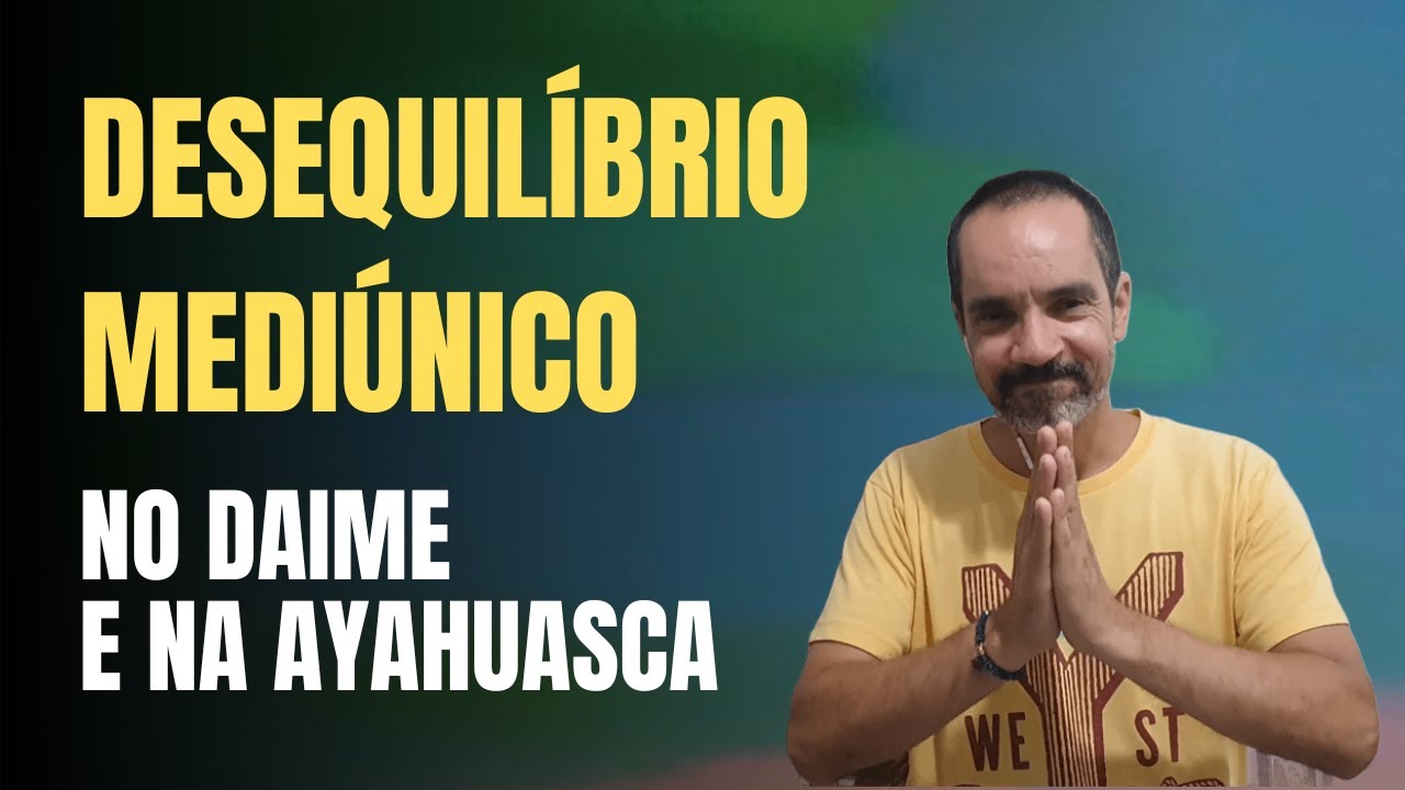 Desequilibrio mediúnico no Daime e na Ayahuasca