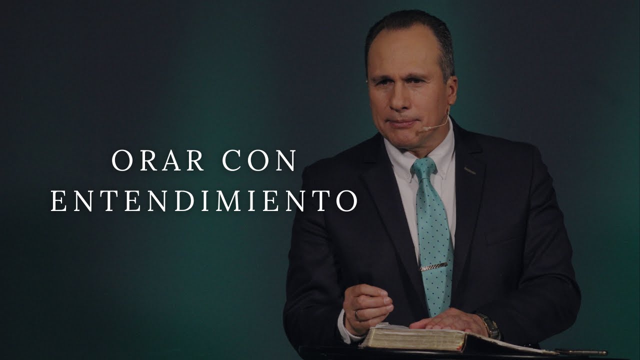 Orar con entendimiento | Pastor Luis Búcaro
