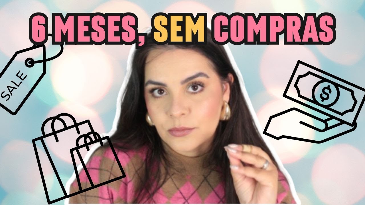 Como foi ficar 6 MESES SEM COMPRAS