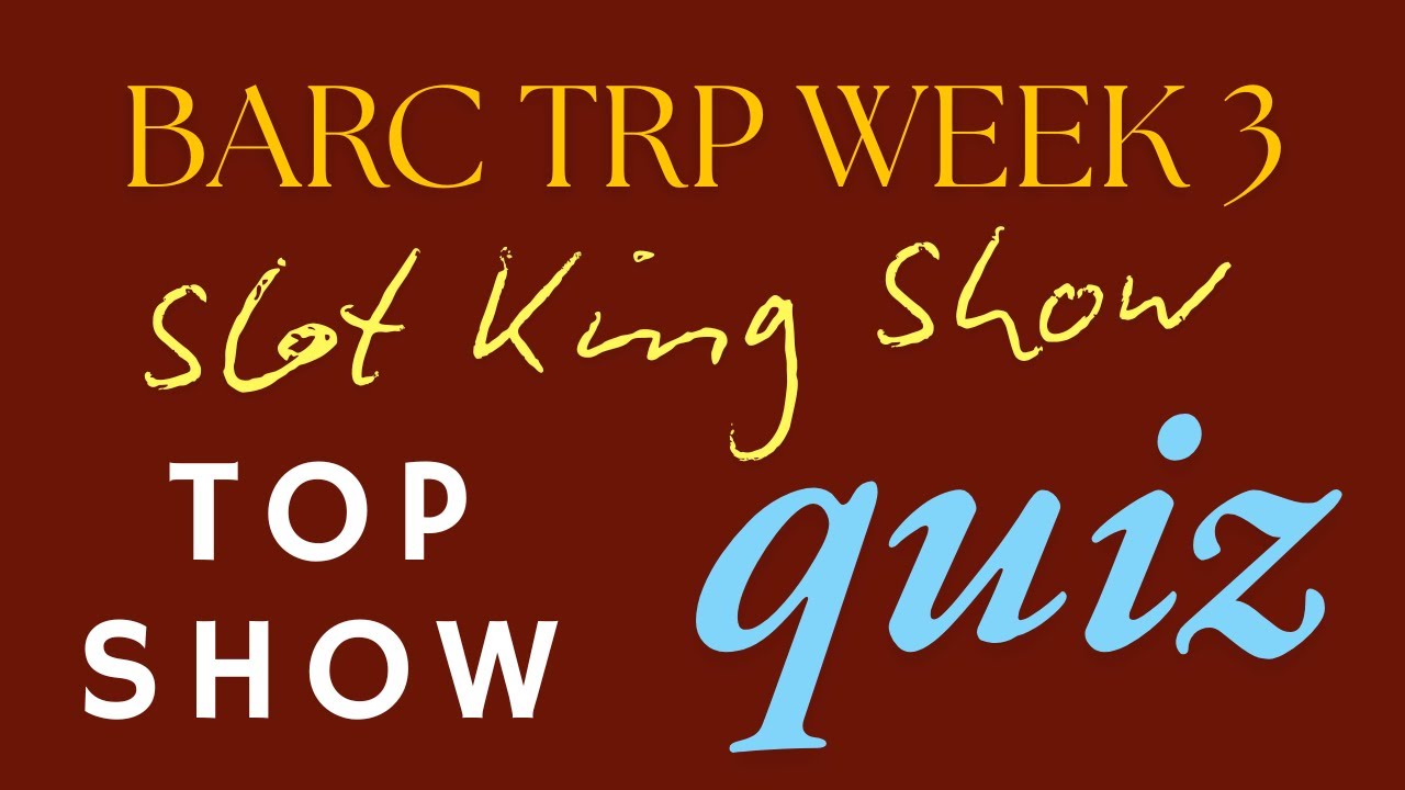 BARC TRP WEEK 3 ALL SHOW ,SLOT KING SHOW , TOP SHOW , NEW SHOW OPENING TRP QUIZ