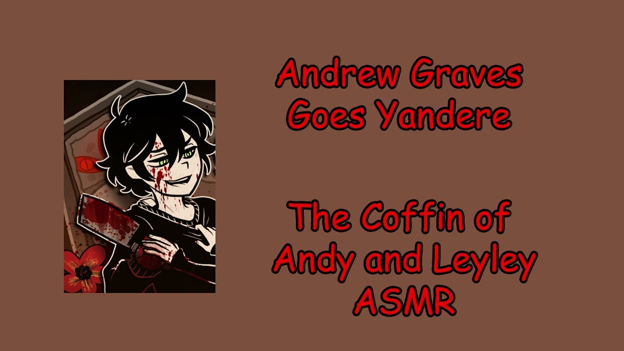 Andrew Graves goes Yandere - The Coffin of Andy and Leyley [ASMR Roleplay]
