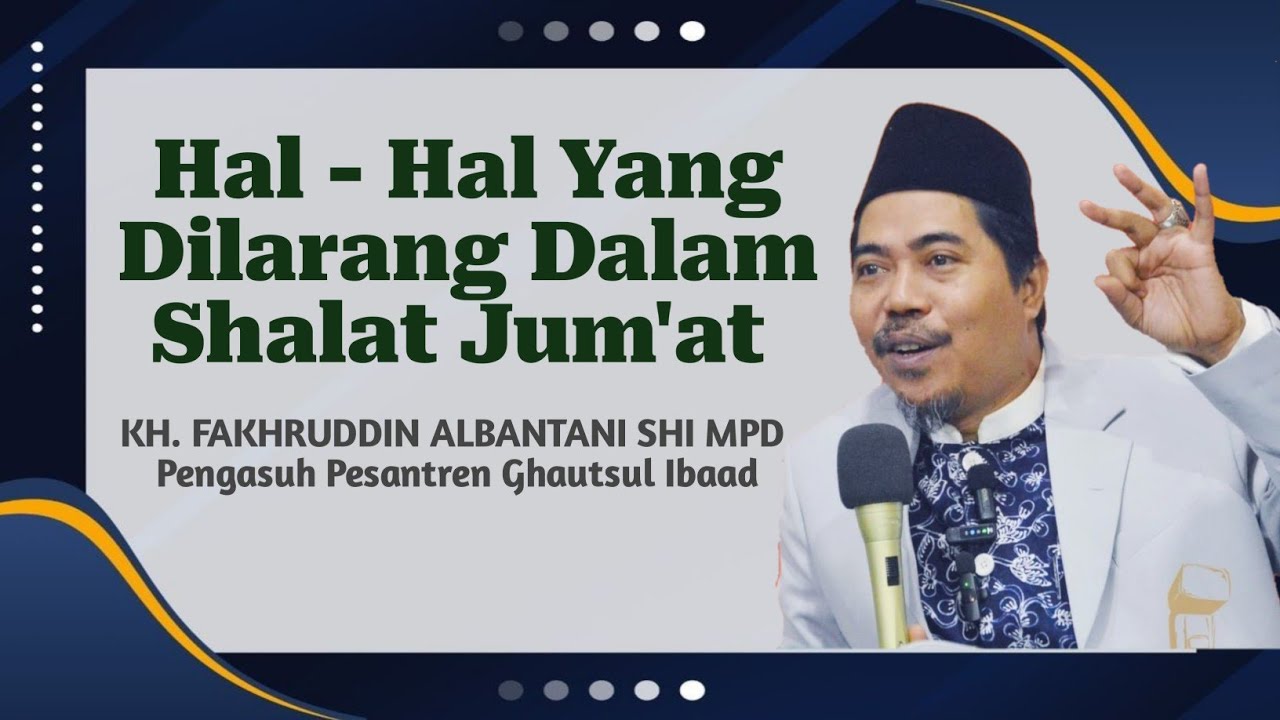 Hal - Hal Yang Dilarang Dalam Shalat Jum'at || KH. Fakhruddin Albantani Shi Mpd
