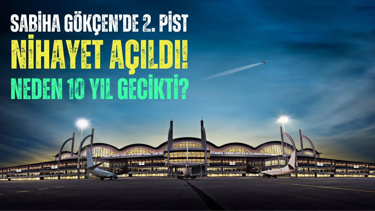 SABİHA GÖKÇEN'DE 2. PİST NEDEN 10 YIL GECİKTİ?