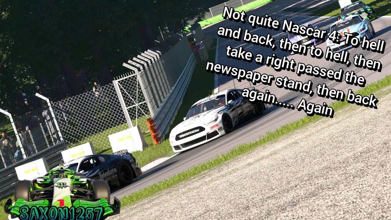 Not quite Nascar 4: To hell and back, then to hell, then take a right passed the newspaper stand....