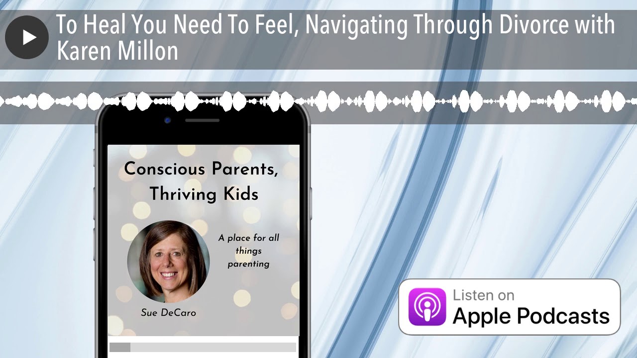 To Heal You Need To Feel, Navigating Through Divorce with Karen Millon