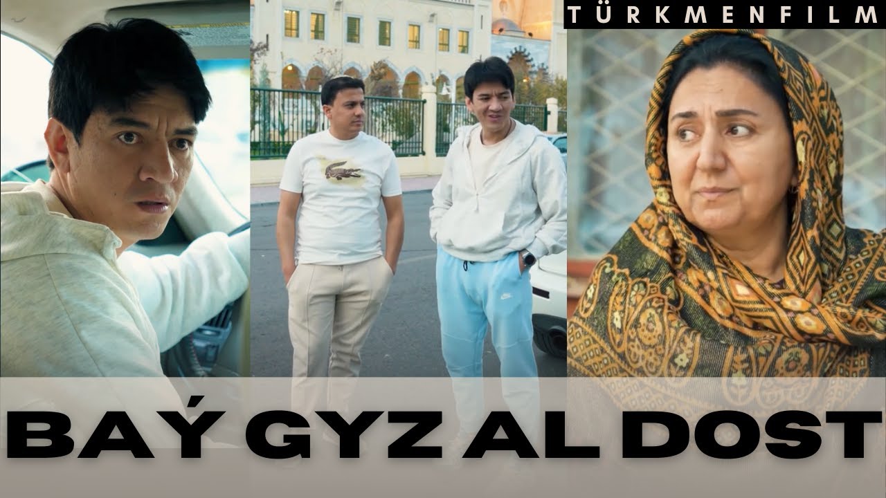 DOST, BAÝ GYZ AL, DURMUŞ AŇSAT ŞONDA - AJYHAKYKAT #turkmenfilm