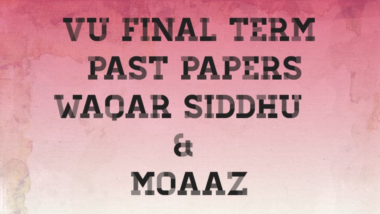 VU Final Term Past Papers &ndash; Waqar Siddhu  & moaaz