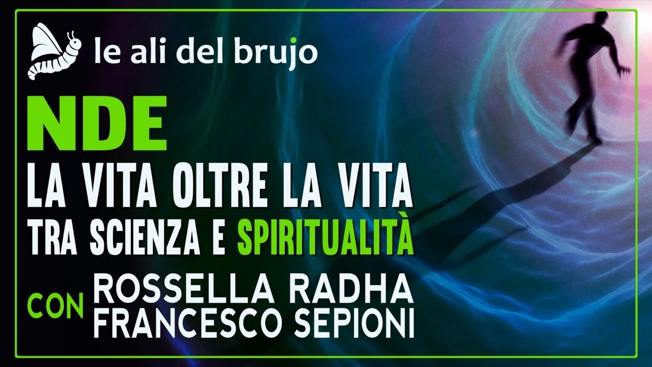 NDE: LA VITA OLTRE LA VITA. TRA SCIENZA E SPIRITUALIT&Aacute;. Con Rossella Radha e Francesco Sepioni