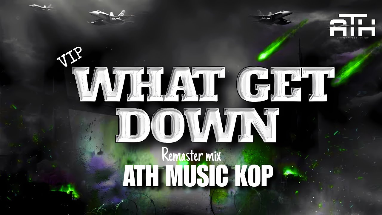 WHAT GET DOWN #REMASTAR MIX ( 150BPM MIX ) ATH MUSIC KOP - EDM TRANCE MIX