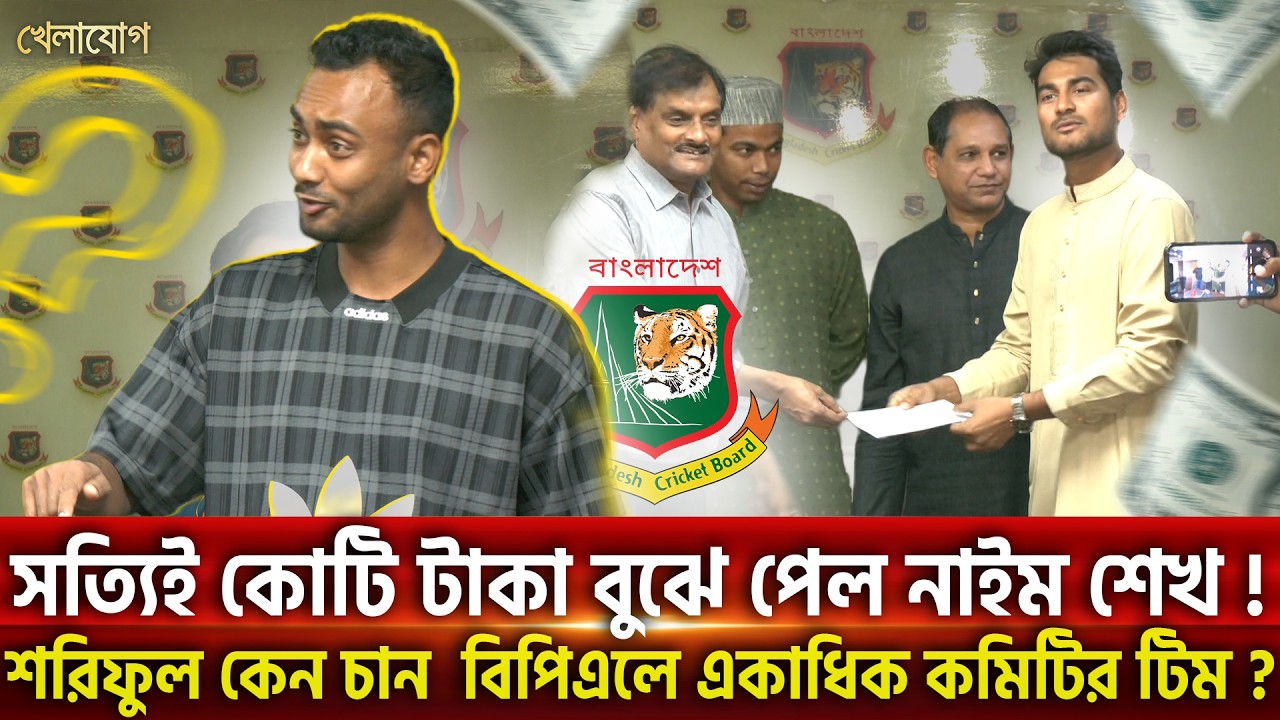 সত্যিই কোটি টাকা বুঝে পেল নাইম শেখ ! শরিফুল কেন চান  বিপিএলে একাধিক কমিটির টিম ? | Khelajog