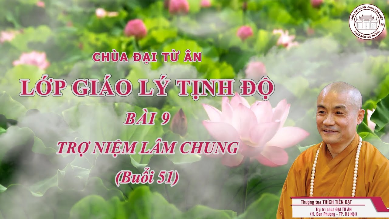 LỚP GIÁO LÝ TỊNH ĐỘ BÀI 9 - TRỢ NIỆM LÂM CHUNG (BUỔI 51)