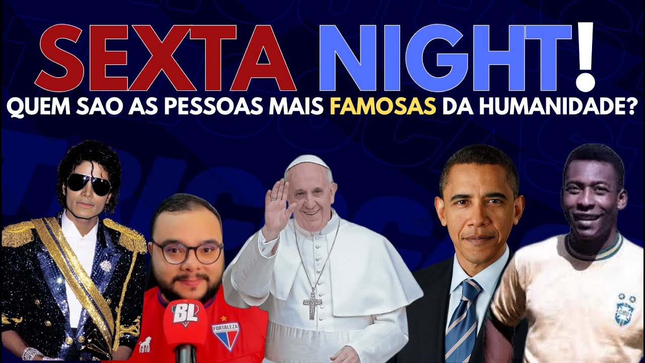 SEXTA NIGHT: QUEM SÃO AS PESSOAS MAIS FAMOSAS DA HUMANIDADE? | LUGAR DE LISO É EM CASA!