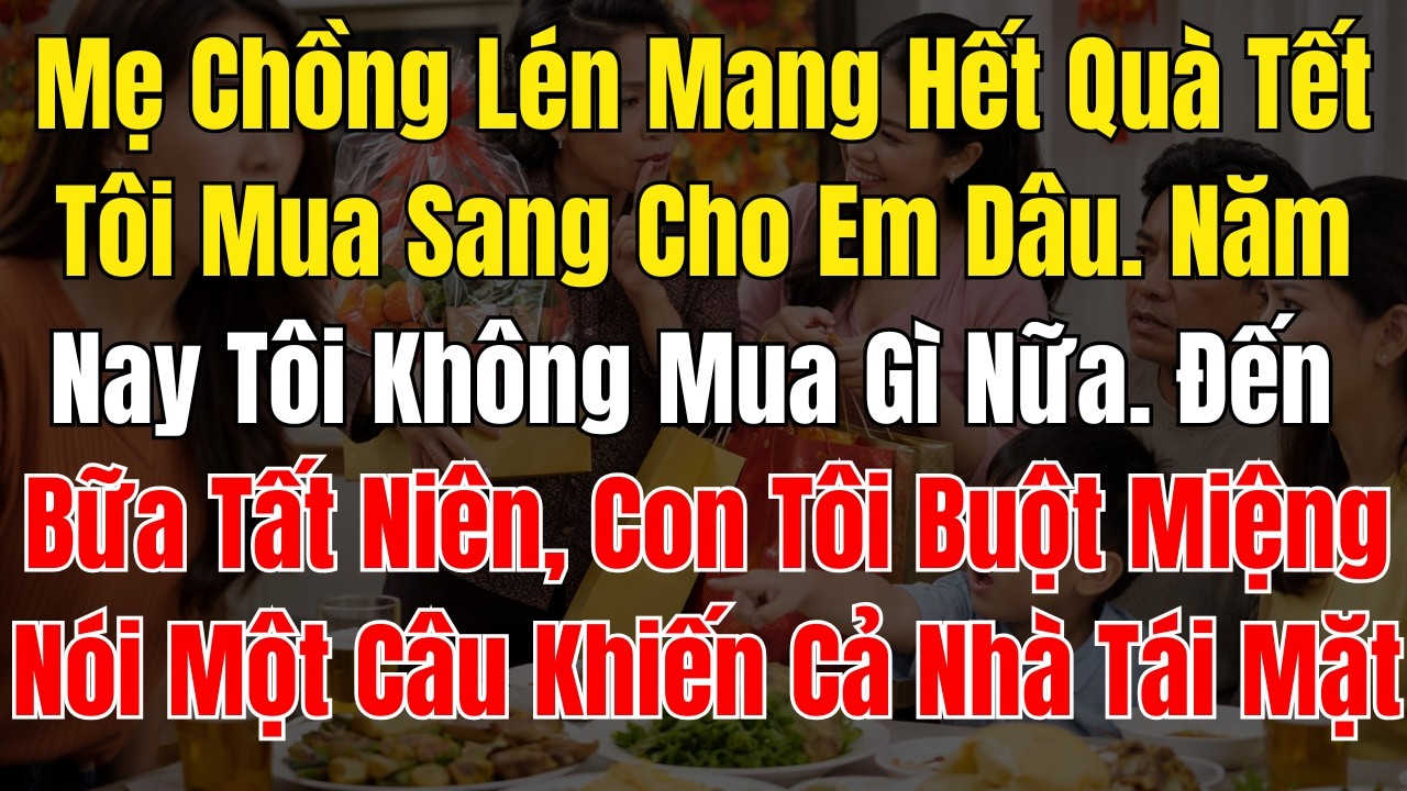 Mẹ Chồng Lén Mang Hết Quà Tết Tôi Mua Sang Cho Em Dâu  Năm Nay Tôi Không Mua Gì Nữa  Đến Bữa Tất Niê
