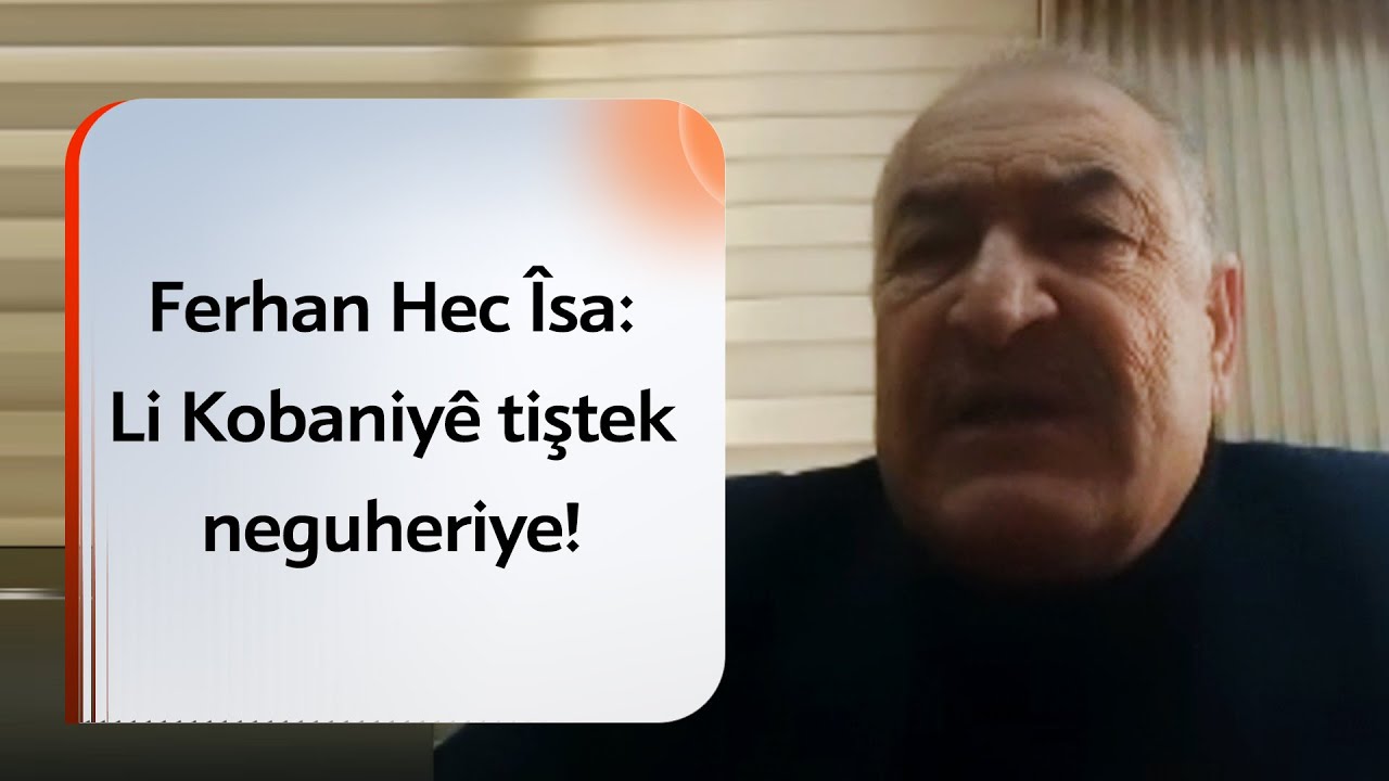 Ferhan Hec Îsa: Li Kobaniyê tiştek neguheriye!