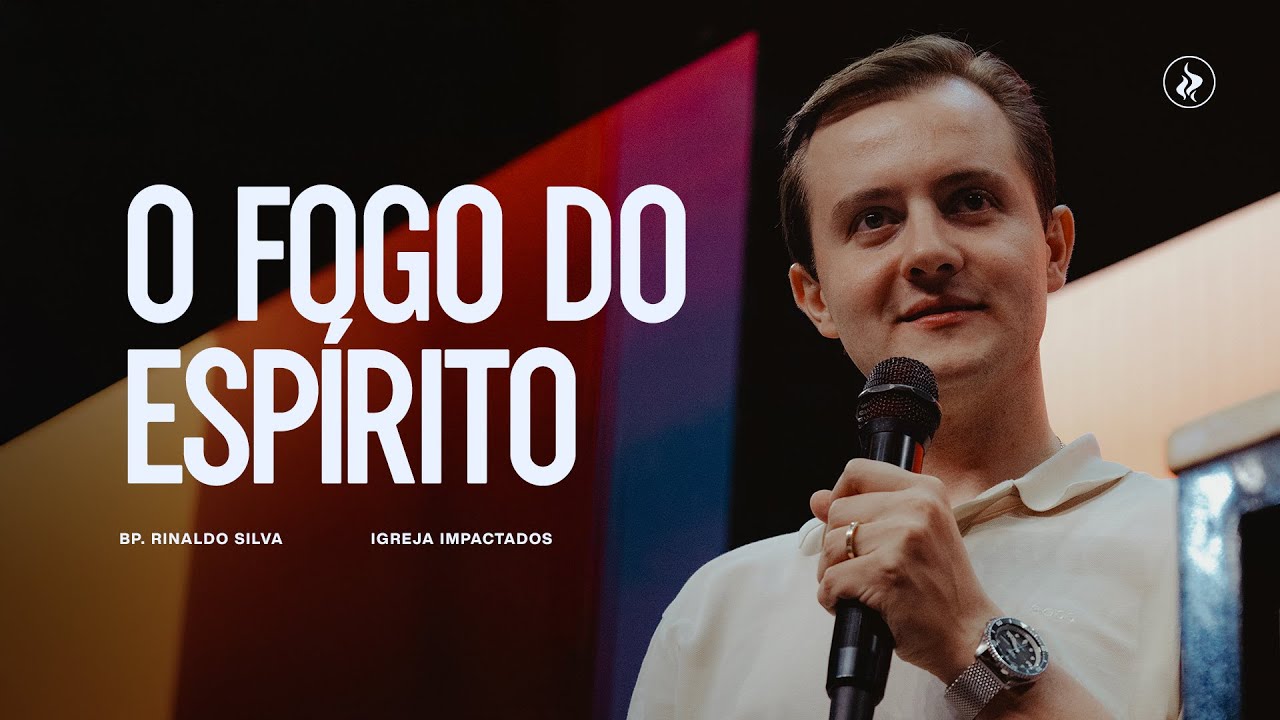 O FOGO DO ESPÍRITO - BP. BISPO RINALDO - IGREJA IMPACTADOS