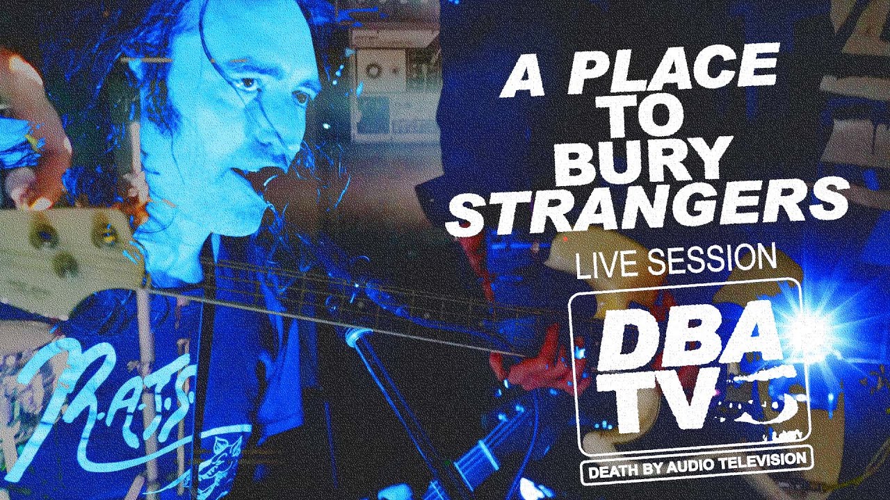 A Place To Bury Strangers - Full Session (Live on DBA TV)