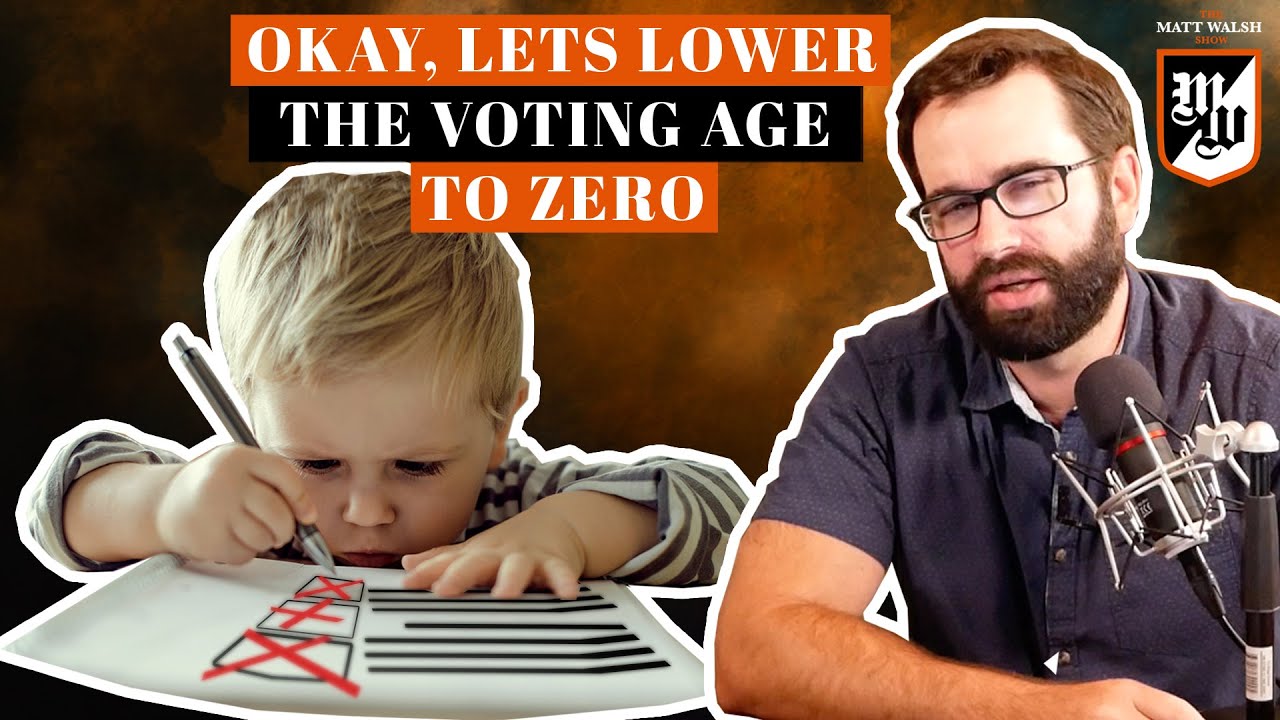 Okay, Let&rsquo;s Lower The Voting Age To Zero | Ep. 329