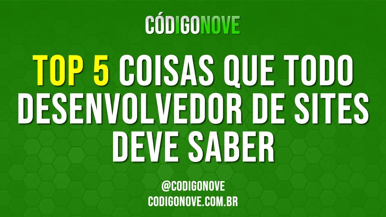 TOP 5 COISAS QUE TODO DESENVOLVEDOR DE SITES DEVE SABER