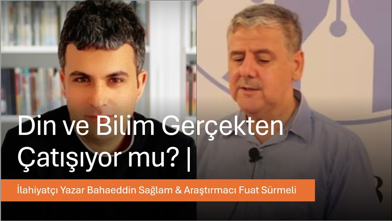 Din ve Bilim Gerçekten Çatışıyor mu? | İlahiyatçı Yazar Bahaeddin Sağlam & Araştırmacı Fuat Sürmeli