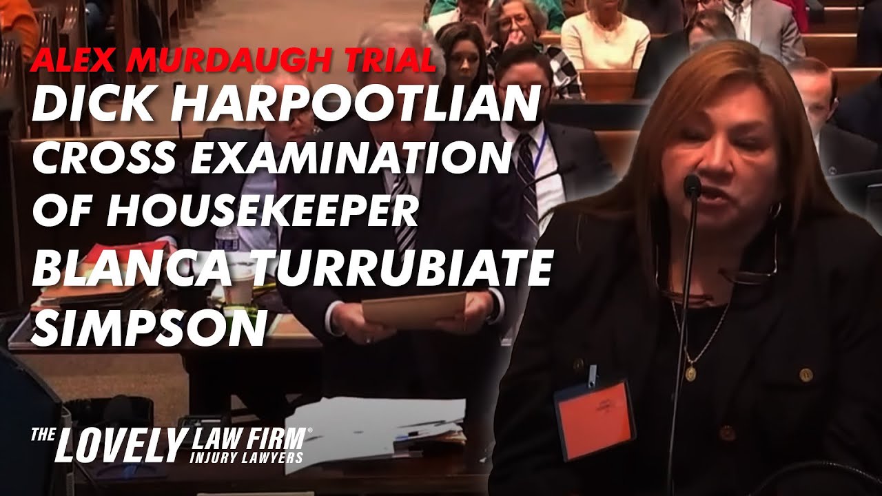 Dick Harpootlian Cross Examination of Alex Murdaugh Housekeeper Blanca Turrubiate Simpson Feb 10