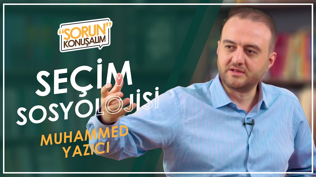SEÇİM SOSYOLOJİSİ l Sorun Konuşalım l Muhammet Yazıcı