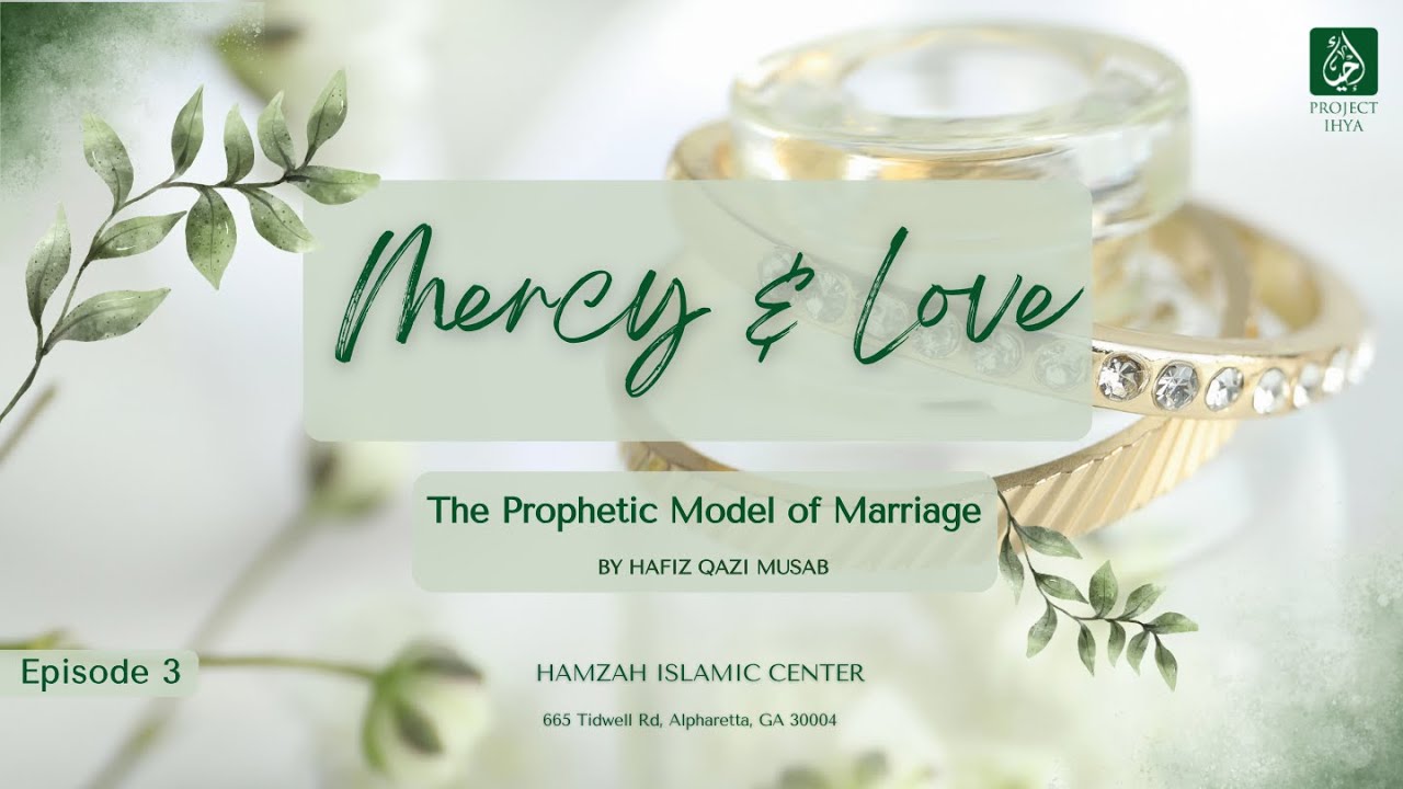 Mercy & Love The Prophetic Model of Marriage | Episode 3 | Hafiz Qazi Musab