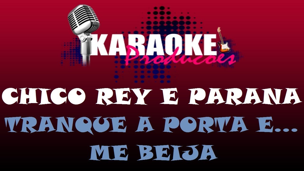 CHICO REY E PARANÁ - TRANQUE A PORTA E ME BEIJA ( KARAOKE )