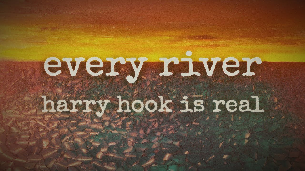 every river - harry hook is real