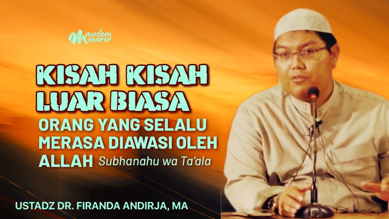 KISAH-KISAH LUAR BIASA ORANG YANG SELALU MERASA DIAWASI ALLAH - Ustadz Dr. Firanda Andirja, MA