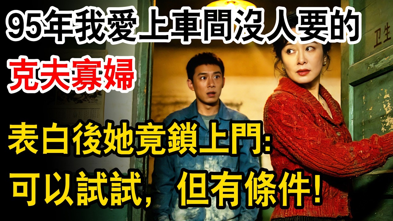 95年我愛上車間沒人要的克夫寡婦，向她表白後她竟鎖上門：“可以試試，但有一個條件！#生活經驗 #情感故事 #故事 #故事頻道 #溫情 #幸福人生 #正能量 #情感 #人生故事 #為人處世 #人生感悟