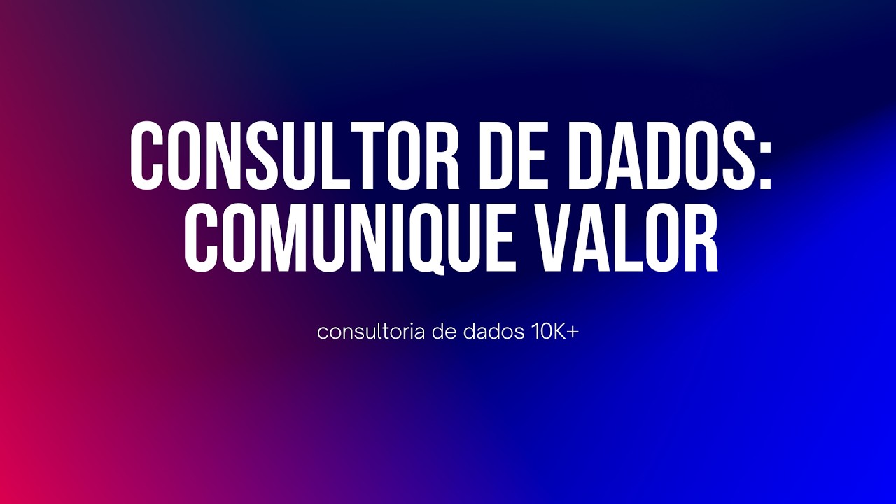 Consultor de Dados: comunique valor