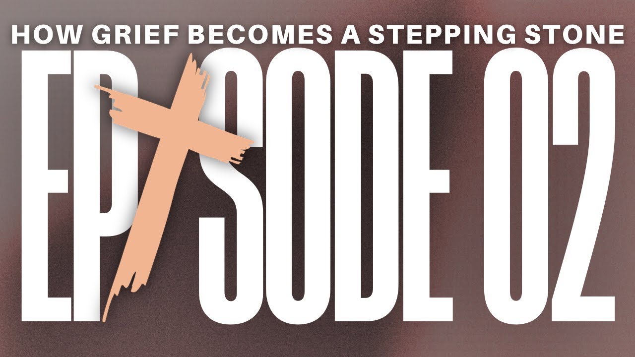 EP 02 “How Grief Becomes a Stepping Stone”